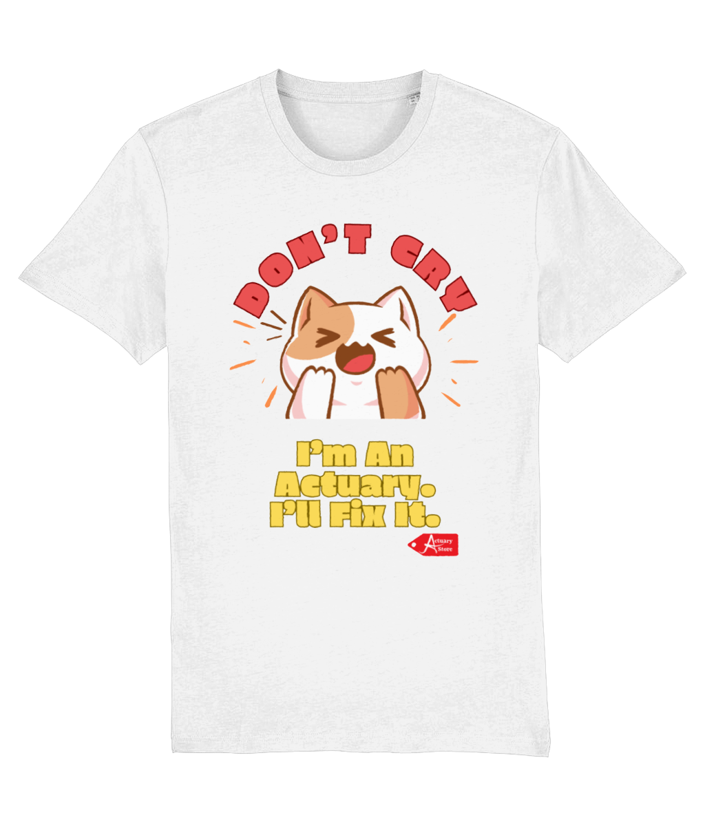 Don't Cry I'm An Actuary, I'll Fix It T-Shirt (Black and White Variations)